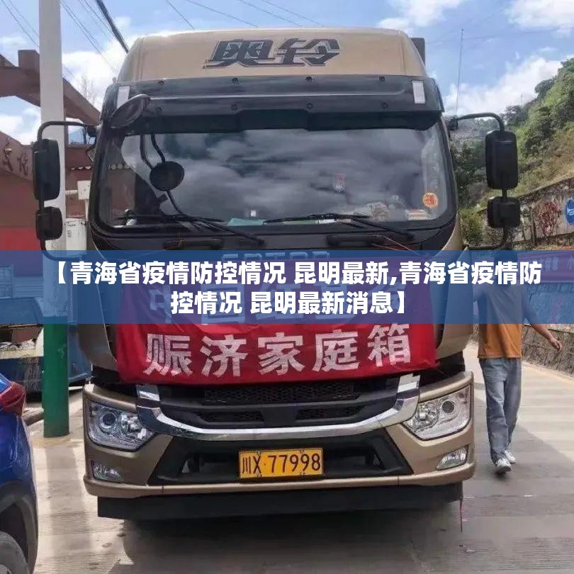 【青海省疫情防控情况 昆明最新,青海省疫情防控情况 昆明最新消息】
