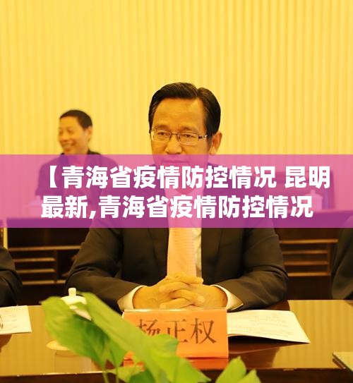 【青海省疫情防控情况 昆明最新,青海省疫情防控情况 昆明最新消息】