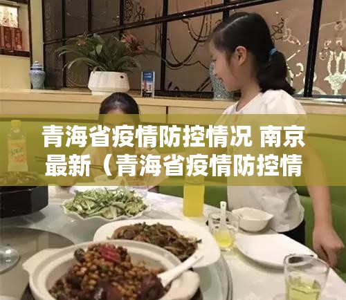 青海省疫情防控情况 南京最新（青海省疫情防控情况 南京最新消息）