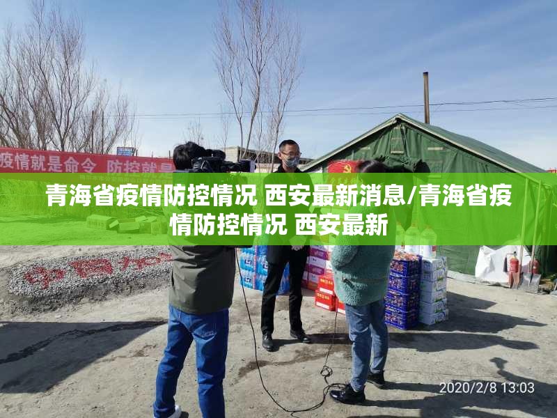 青海省疫情防控情况 西安最新消息/青海省疫情防控情况 西安最新