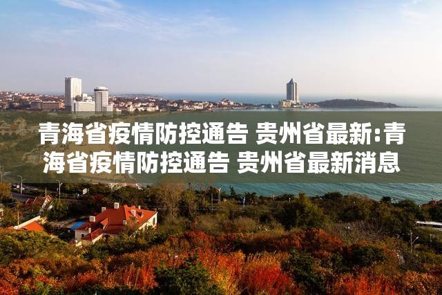 青海省疫情防控通告 贵州省最新:青海省疫情防控通告 贵州省最新消息