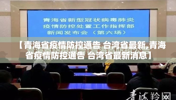 【青海省疫情防控通告 台湾省最新,青海省疫情防控通告 台湾省最新消息】