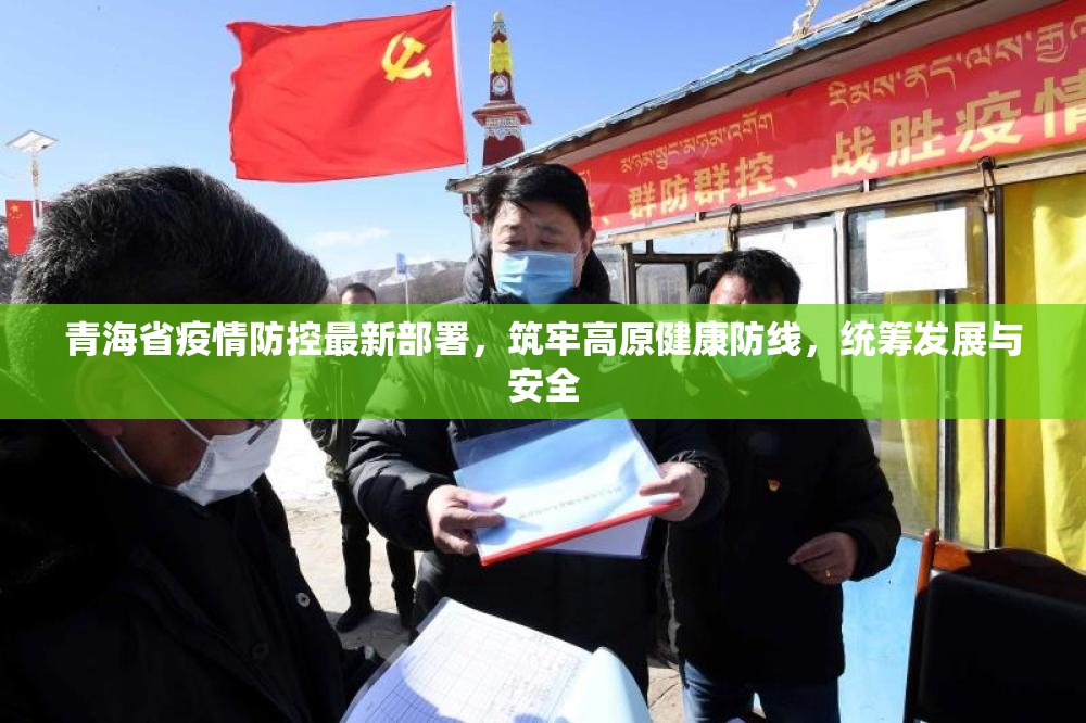 青海省疫情防控最新部署，筑牢高原健康防线，统筹发展与安全