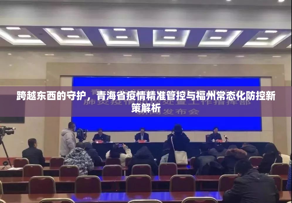 跨越东西的守护，青海省疫情精准管控与福州常态化防控新策解析