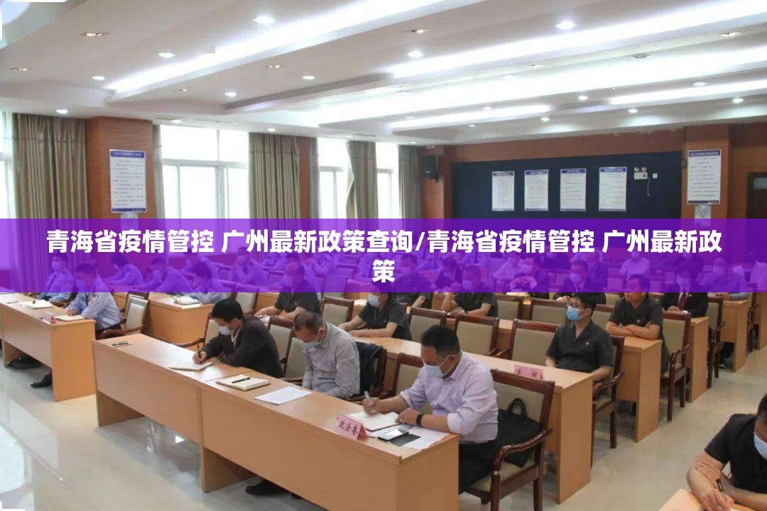 青海省疫情管控 广州最新政策查询/青海省疫情管控 广州最新政策