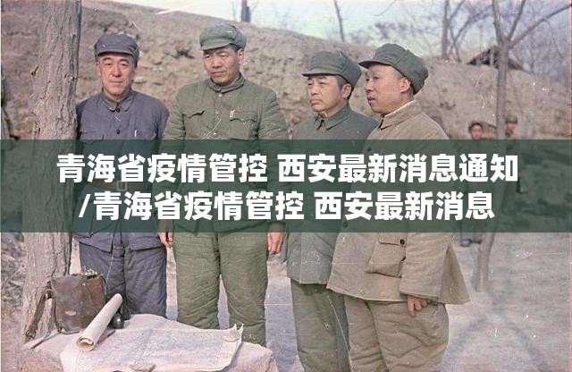 青海省疫情管控 西安最新消息通知/青海省疫情管控 西安最新消息