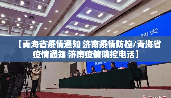【青海省疫情通知 济南疫情防控/青海省疫情通知 济南疫情防控电话】