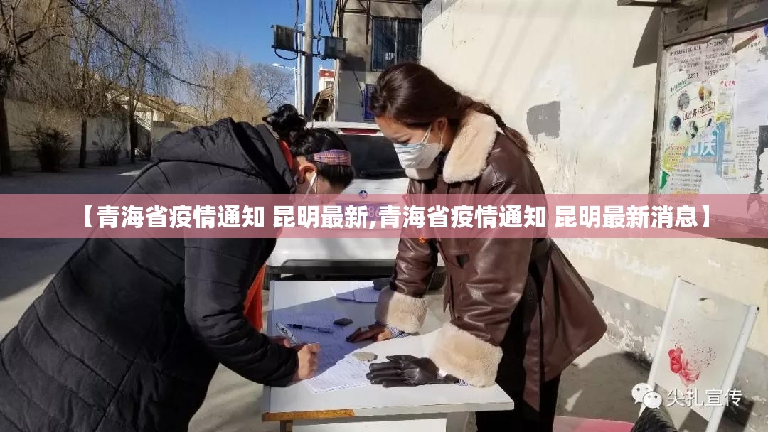 【青海省疫情通知 昆明最新,青海省疫情通知 昆明最新消息】