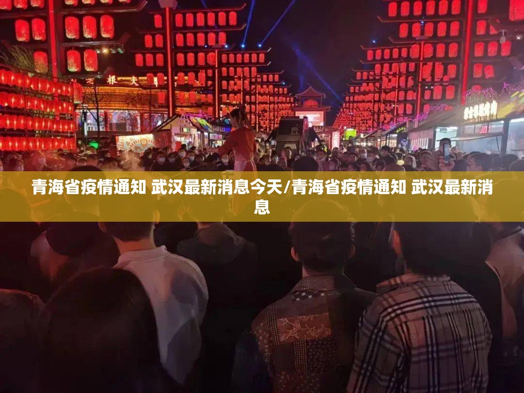 青海省疫情通知 武汉最新消息今天/青海省疫情通知 武汉最新消息