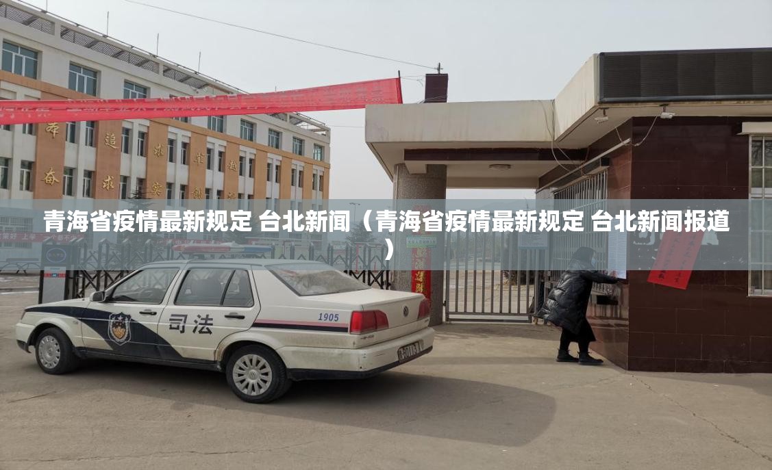 青海省疫情最新规定 台北新闻（青海省疫情最新规定 台北新闻报道）