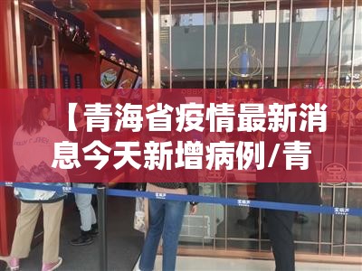 【青海省疫情最新消息今天新增病例/青海省疫情最新消息今天新增病例多少】