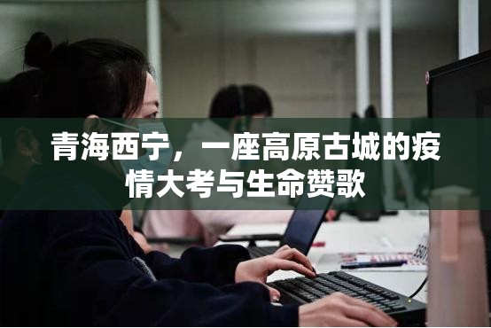 青海西宁，一座高原古城的疫情大考与生命赞歌