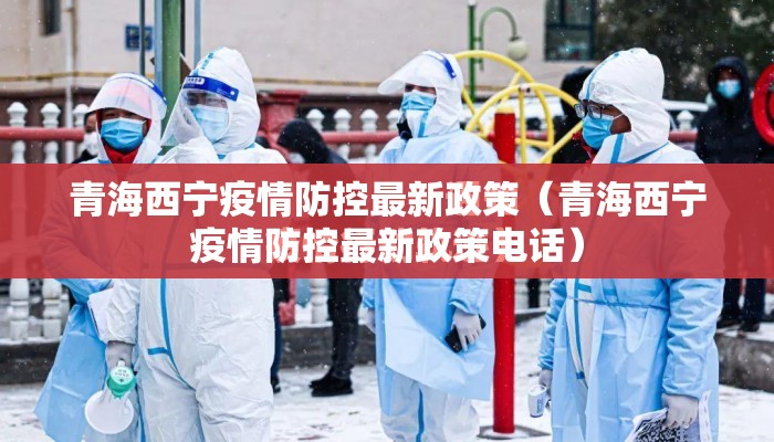 青海西宁疫情防控最新政策（青海西宁疫情防控最新政策电话）