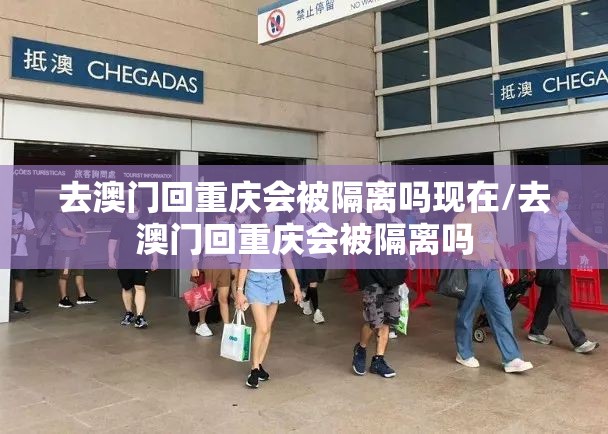 去澳门回重庆会被隔离吗现在/去澳门回重庆会被隔离吗