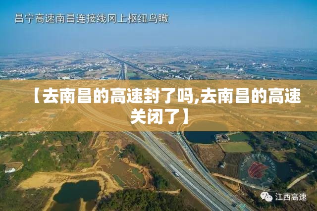 【去南昌的高速封了吗,去南昌的高速关闭了】
