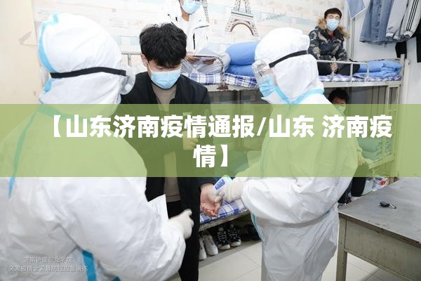 【山东济南疫情通报/山东 济南疫情】