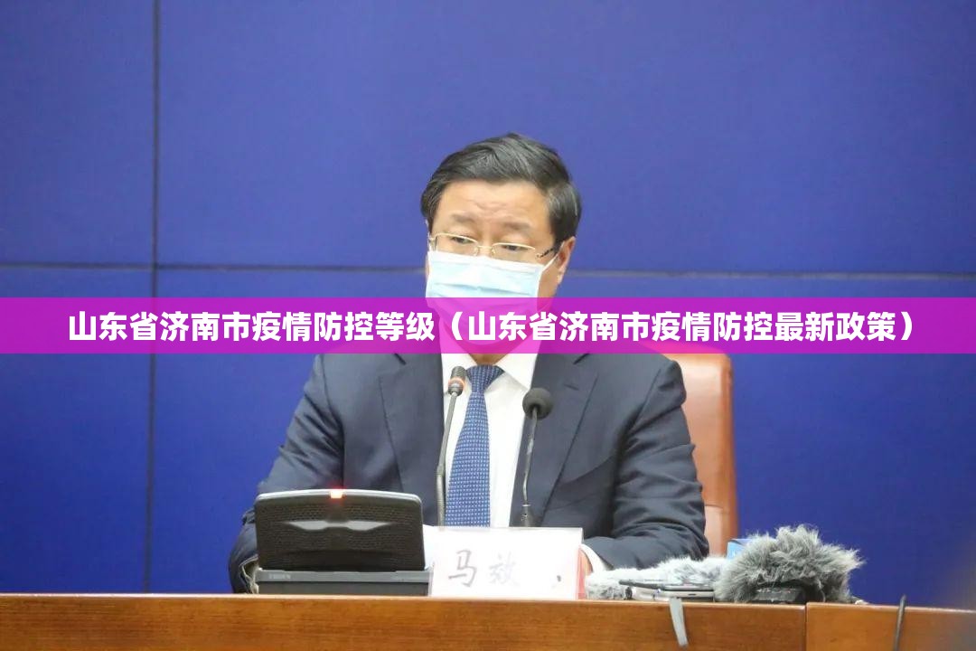 山东省济南市疫情防控等级（山东省济南市疫情防控最新政策）