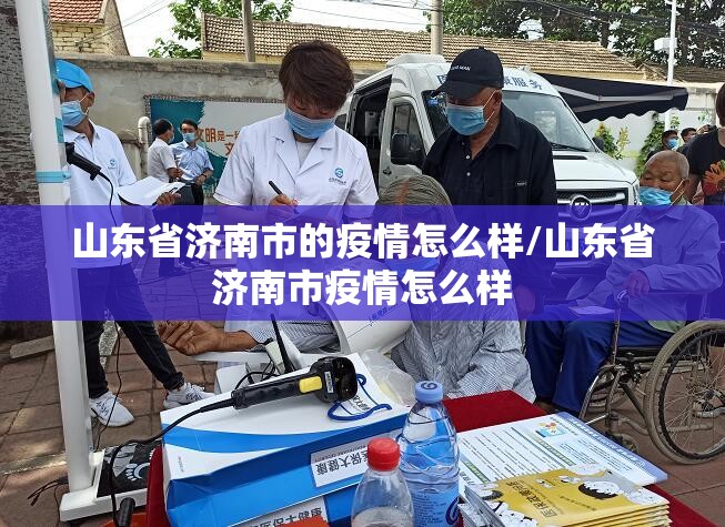山东省济南市的疫情怎么样/山东省济南市疫情怎么样