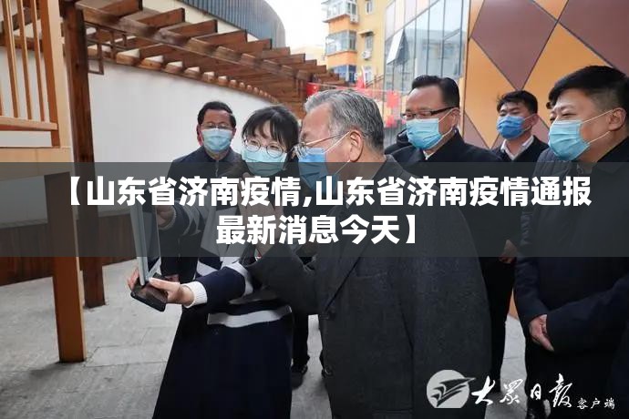 【山东省济南疫情,山东省济南疫情通报最新消息今天】
