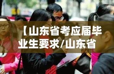 【山东省考应届毕业生要求/山东省考应届毕业生要求是什么】