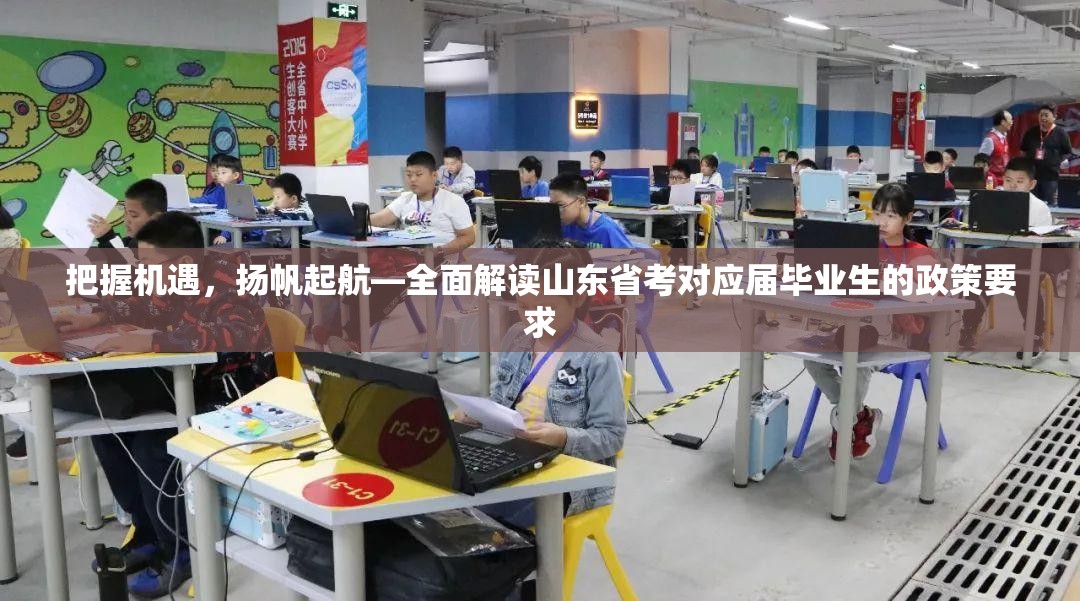 把握机遇，扬帆起航—全面解读山东省考对应届毕业生的政策要求