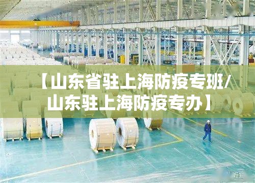 【山东省驻上海防疫专班/山东驻上海防疫专办】