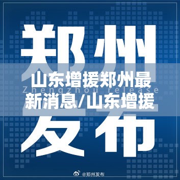 山东增援郑州最新消息/山东增援郑州