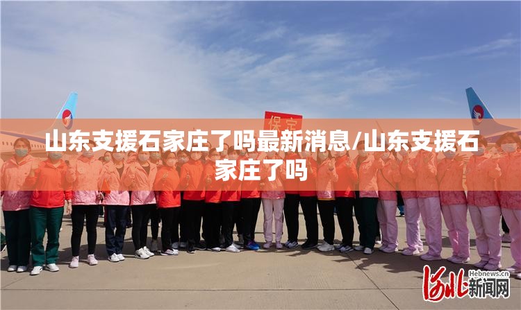 山东支援石家庄了吗最新消息/山东支援石家庄了吗