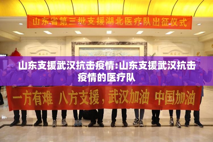 山东支援武汉抗击疫情:山东支援武汉抗击疫情的医疗队