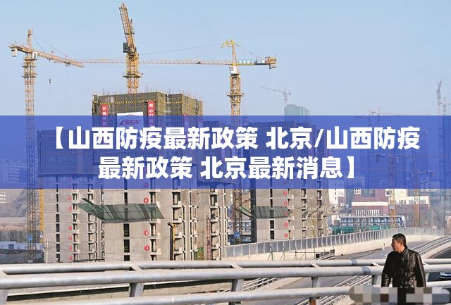 【山西防疫最新政策 北京/山西防疫最新政策 北京最新消息】
