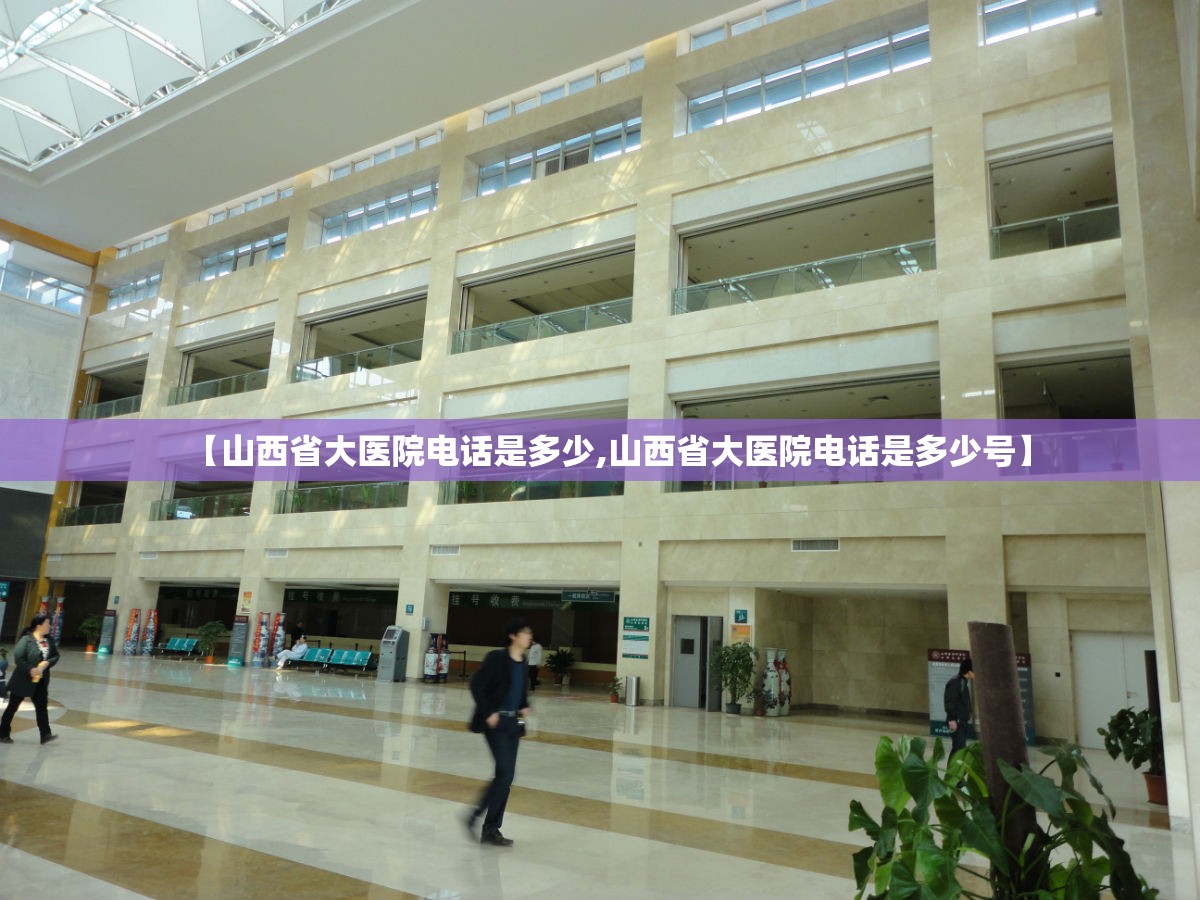 【山西省大医院电话是多少,山西省大医院电话是多少号】