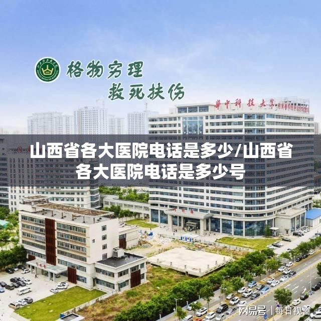 山西省各大医院电话是多少/山西省各大医院电话是多少号