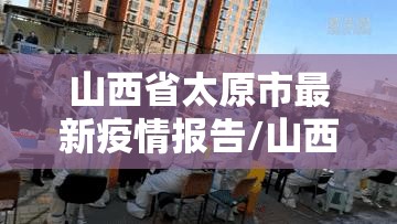山西省太原市最新疫情报告/山西省太原市最新疫情报告数据