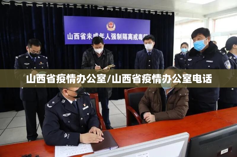 山西省疫情办公室/山西省疫情办公室电话