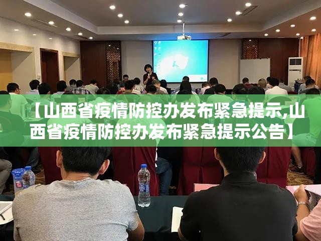 【山西省疫情防控办发布紧急提示,山西省疫情防控办发布紧急提示公告】