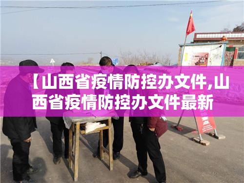 【山西省疫情防控办文件,山西省疫情防控办文件最新】