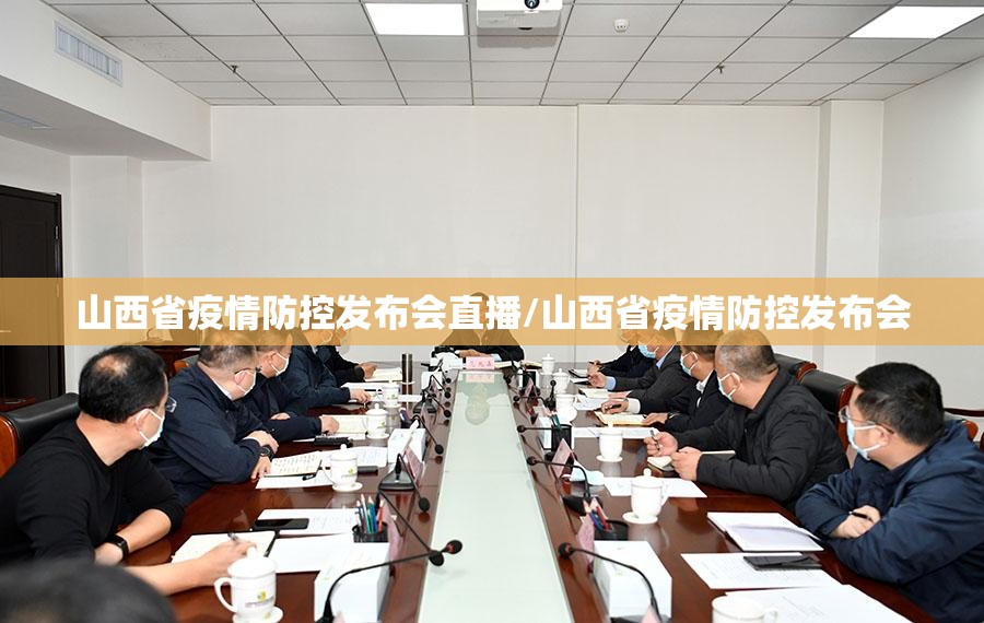 山西省疫情防控发布会直播/山西省疫情防控发布会