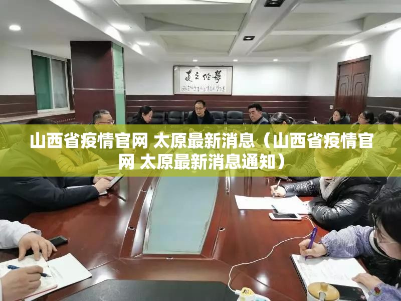 山西省疫情官网 太原最新消息（山西省疫情官网 太原最新消息通知）