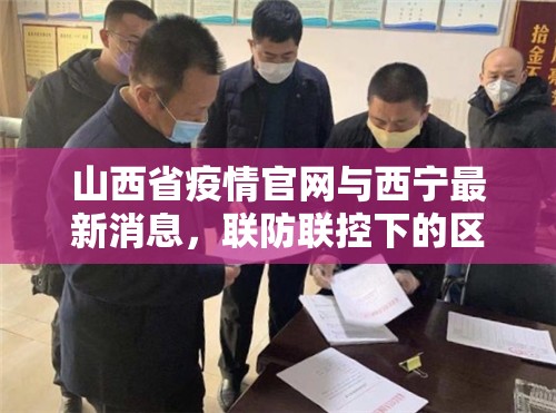 山西省疫情官网与西宁最新消息，联防联控下的区域防疫动态
