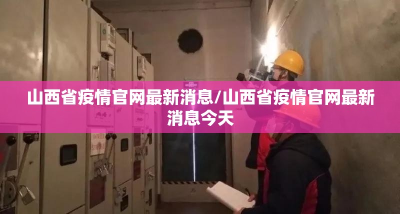 山西省疫情官网最新消息/山西省疫情官网最新消息今天