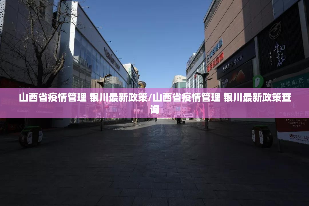 山西省疫情管理 银川最新政策/山西省疫情管理 银川最新政策查询