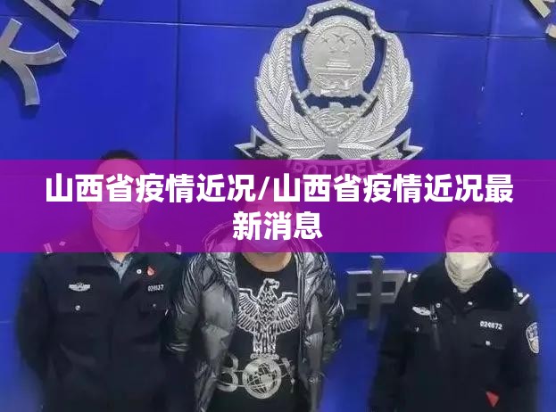 山西省疫情近况/山西省疫情近况最新消息