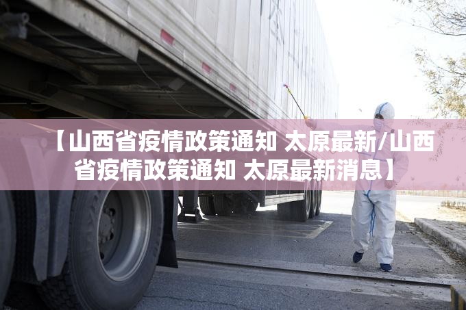 【山西省疫情政策通知 太原最新/山西省疫情政策通知 太原最新消息】