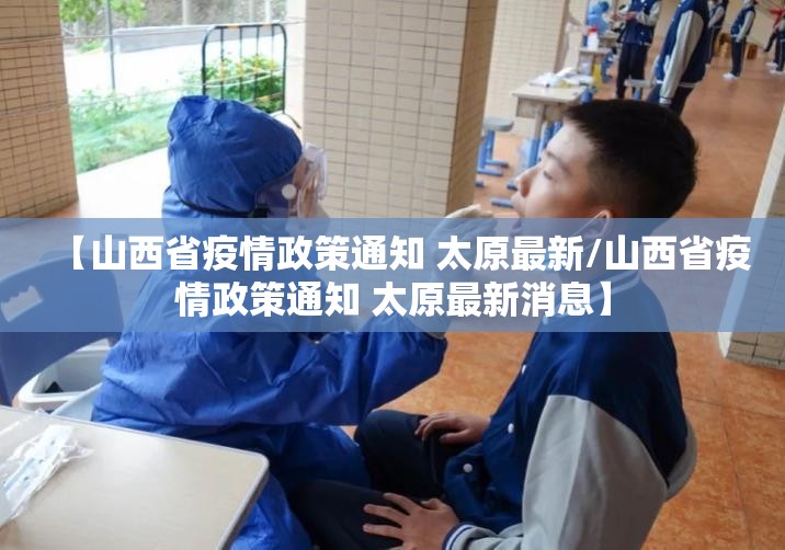【山西省疫情政策通知 太原最新/山西省疫情政策通知 太原最新消息】