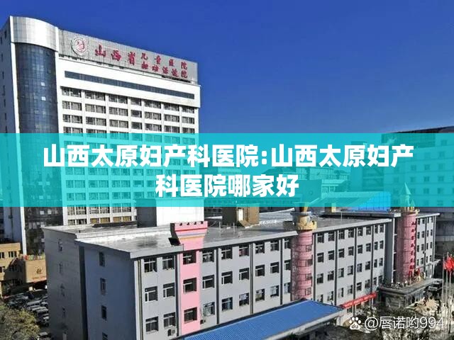 山西太原妇产科医院:山西太原妇产科医院哪家好