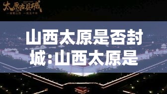 山西太原是否封城:山西太原是否封城了