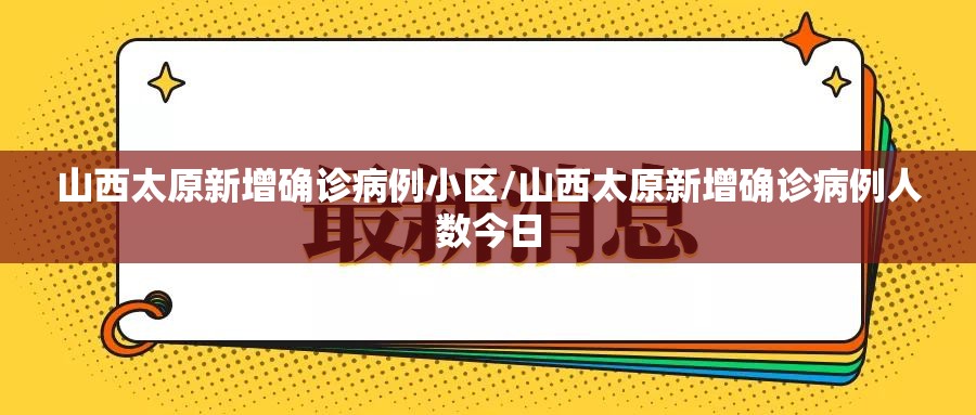 山西太原新增确诊病例小区/山西太原新增确诊病例人数今日