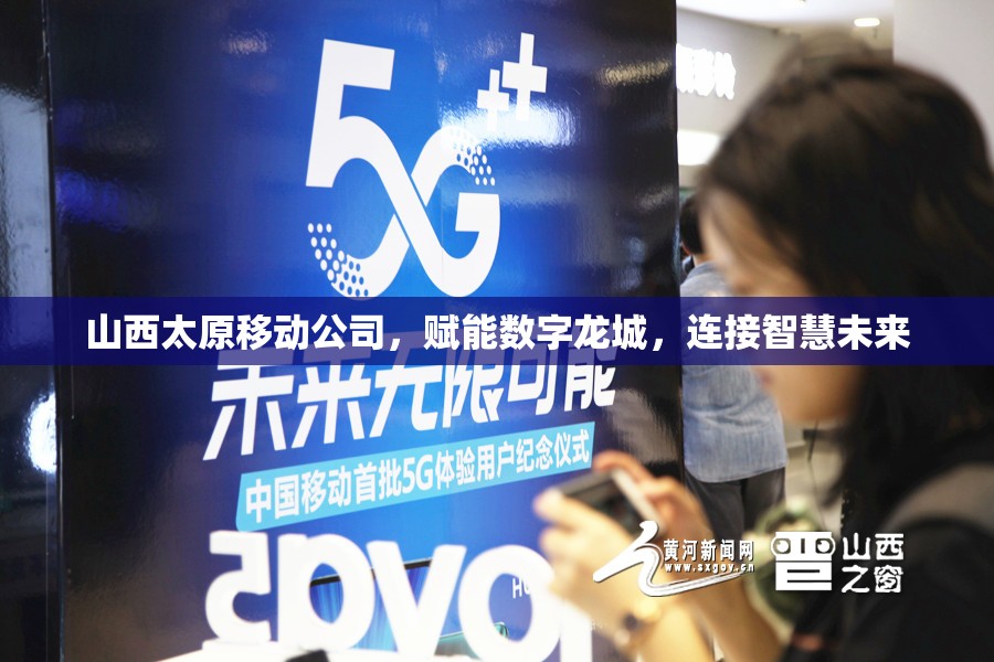 山西太原移动公司，赋能数字龙城，连接智慧未来