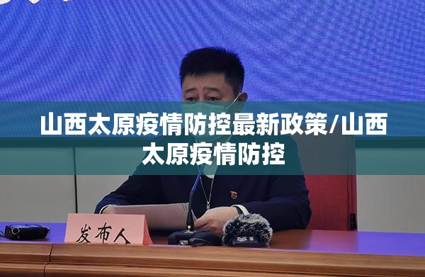 山西太原疫情防控最新政策/山西太原疫情防控
