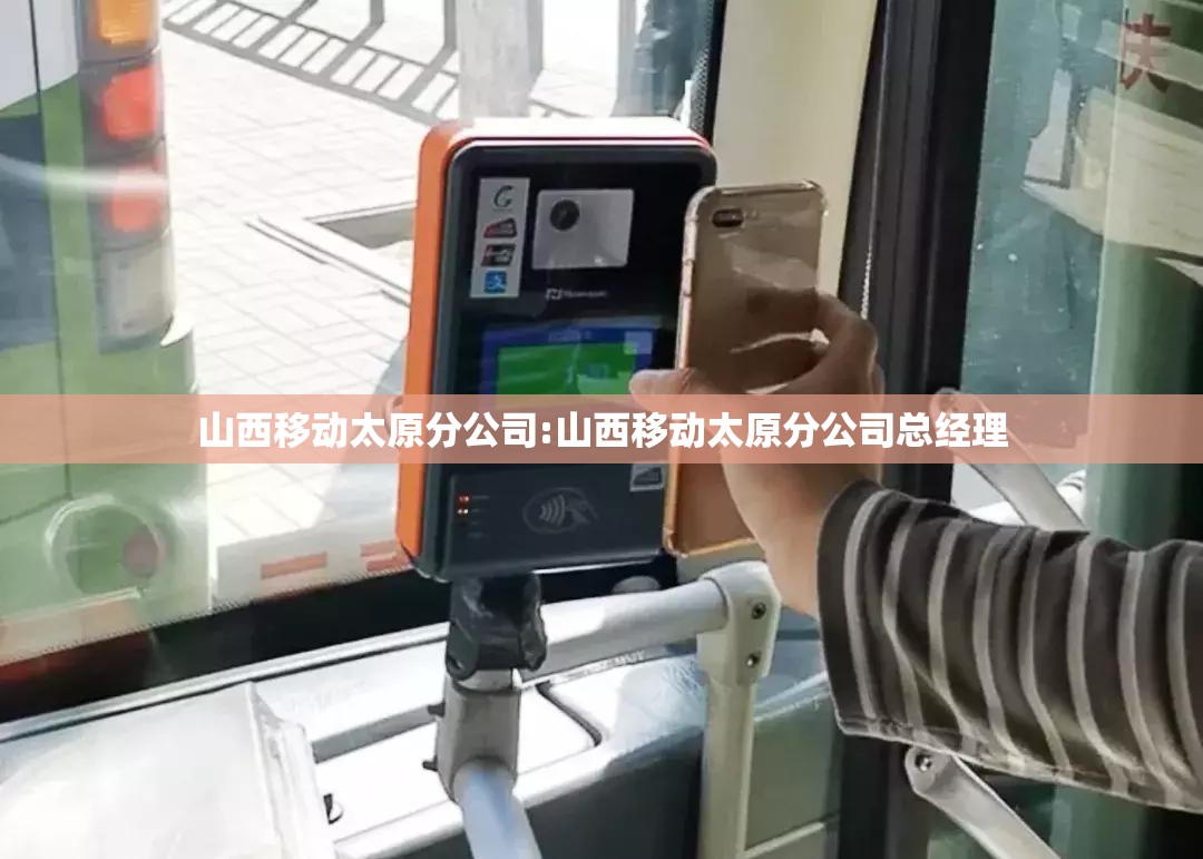 山西移动太原分公司:山西移动太原分公司总经理